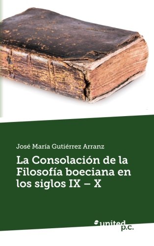 La ConsolaciÃ³n de la FilosofÃ­a boeciana en los siglos IX - X (Spanish Edition)