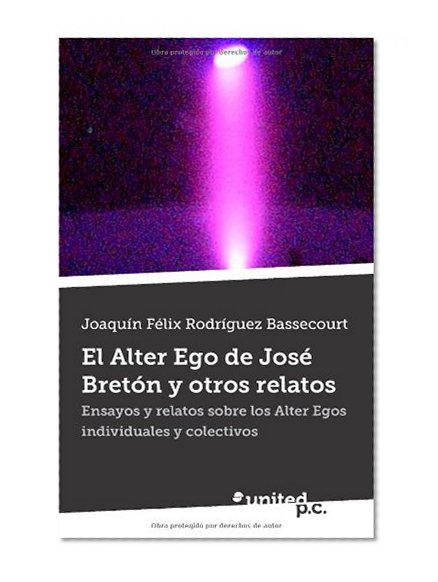 El Alter Ego de JosÃ© BretÃ³n y Otros Relatos: Ensayos y Relatos Sobre los Alter Egos Individuales y Colectivos (Spanish Edition)