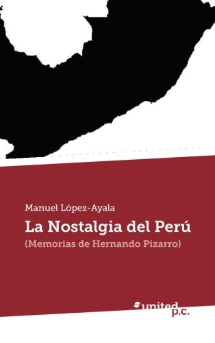 La Nostalgia del PerÃº: (Memorias de Hernando Pizarro) (Spanish Edition)