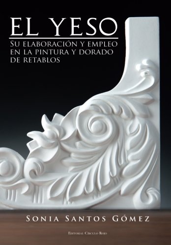 El yeso: Su elaboración y empleo en la pintura y dorado de retablos (Spanish Edition)