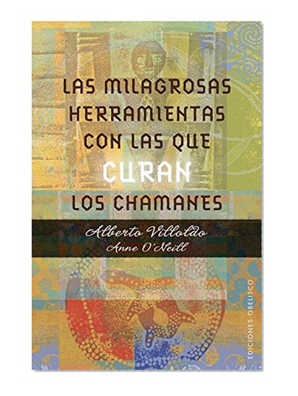 Las milagrosas herramientas con las que curan los chamanes (Spanish Edition)