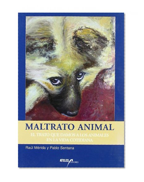 Book Cover Maltrato Animal: El Trato Que Damos a Los Animales En La Vida Cotidiana (Spanish Edition)