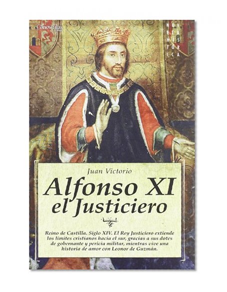 Alfonso XI, el Justiciero (Novela Historica/ Historical Novel) (Spanish Edition)