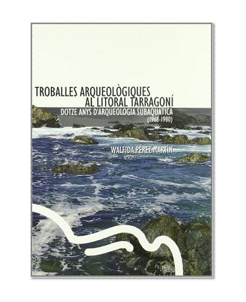 Troballes Arqueologiques Al Litoral Tarragoni: 12 Anys D'Arqueologia Subaquatica (1968-1980)