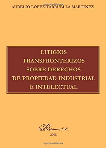 Litigios transfronterizos sobre derechos de la propiedad industrial e intelectual (Spanish Edition)