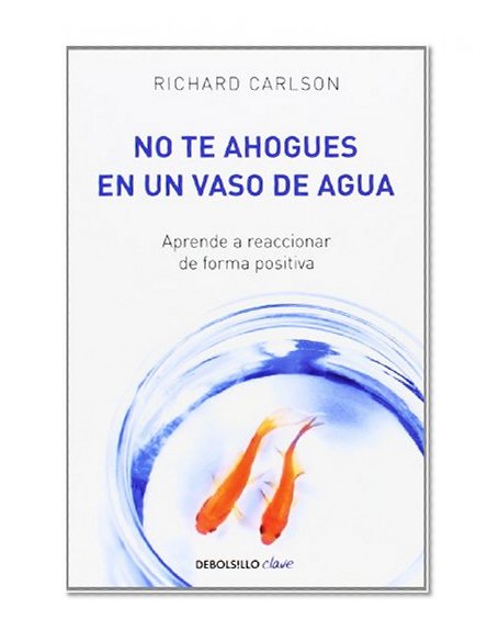 No te ahogues en un vaso de agua / Don't Sweat the Small Stuff...and It's All Small Stuff (Spanish Edition)