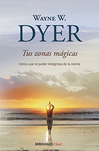 Tus zonas mÃ¡gicas: CÃ³mo usar el poder milagroso de la mente (Spanish Edition)