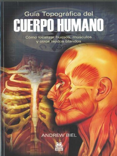 GUIAÂA TOPOGRAFICA DEL CUERPO HUMANO. Como localizar huesos, musculos y otros tejidos blandos (Spanish Edition)