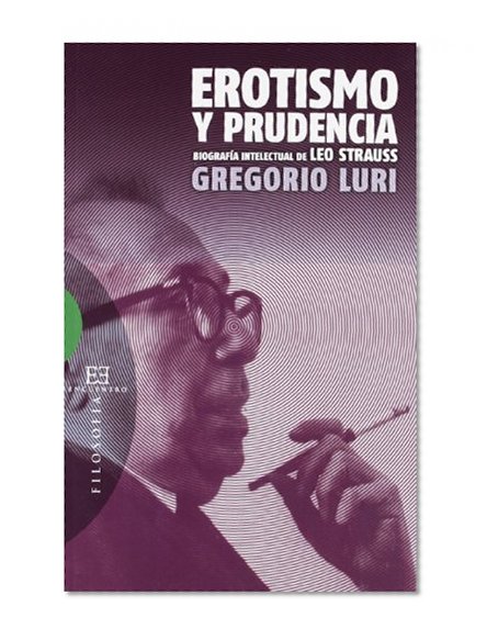 Erotismo y prudencia / Eroticism and prudence: Biografia intelectual de Leo Strauss / Intellectual Biography of Leo Strauss (Spanish Edition)