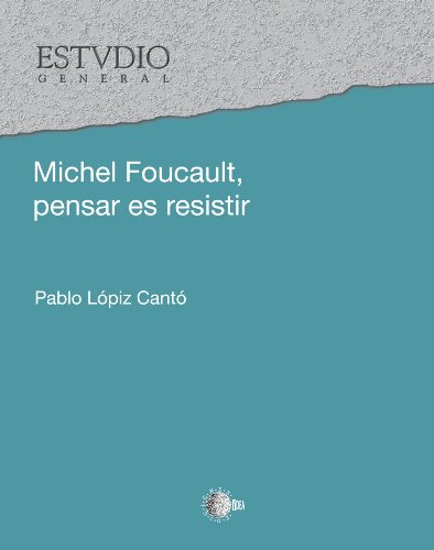 Michel Foucault, pensar es resistir (Spanish Edition)