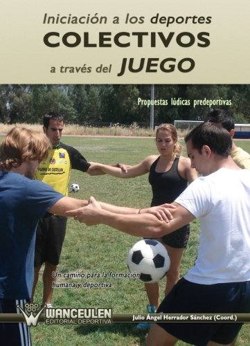 IniciaciÃ³n A Los Deportes Colectivos A TravÃ©s Del Juego. Propuestas LÃºdicas Deportivas (Spanish Edition)