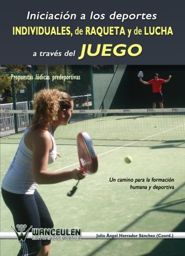 IniciaciÃ³n A Los Deportes Individuales, De Raqueta Y De Lucha A TravÃ©s Del Juego. Propuestas LÃºdicas Predeportivas: Propuestas LÃºdicas Predeportivas (Spanish Edition)