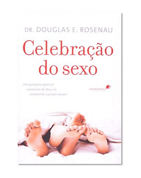Celebração Do Sexo - Um Guia Para Apreciar O Presente De Deus No Casamento