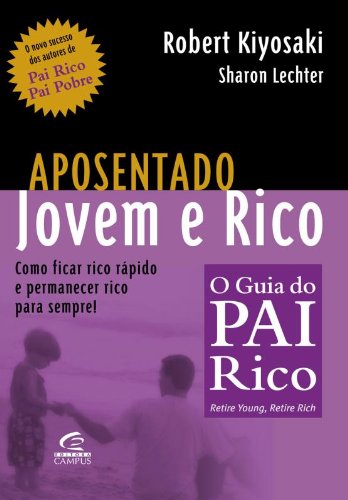 Aposentado Jovem E Rico. Como Ficar Rico RÃ¡pido E Permanecer Rico Para Sempre! (Em Portuguese do Brasil)