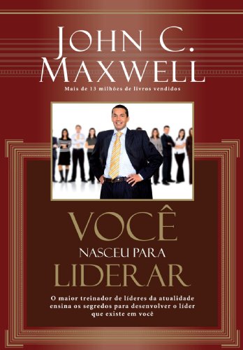 VocÃª nasceu para liderar: O maior treinador de lideres da atualidade ensina os segredos para desenvolver o lider que existe em vocÃª (Portuguese Edition)