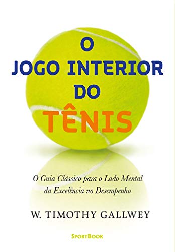 Jogo Interior do Tnis, O: O Guia Classico Para o Lado Mental da Excelncia no Desempenho