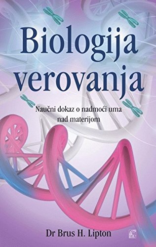 Biologija verovanja - naucni dokaz o nadmoci uma nad materijom