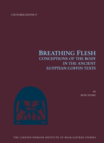 Breathing Flesh: Conceptions of the Body in the Ancient Egyptian Coffin Texts (Carsten Niebuhr Institute Publications)