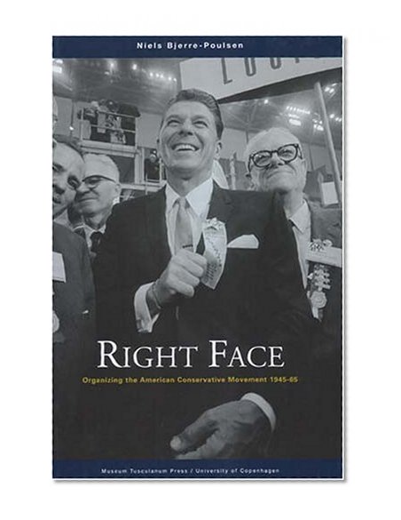 Right Face: Organizing the American Conservative Movement 1945-65