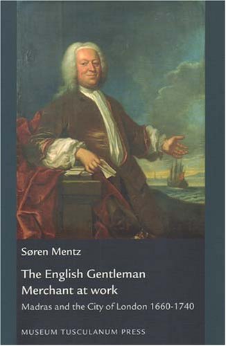 The English Gentleman Merchant at Work: Madras and the City of London 1660-1740