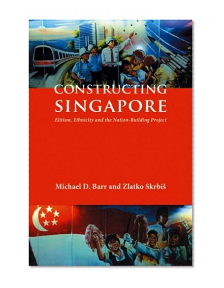 Constructing Singapore: Elitism, Ethnicity and the Nation-Building Project, Simultaneous Edition (Democracy in Asia)