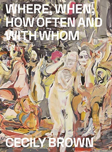 Book Cover Cecily Brown: Where, When, How Often and with Whom