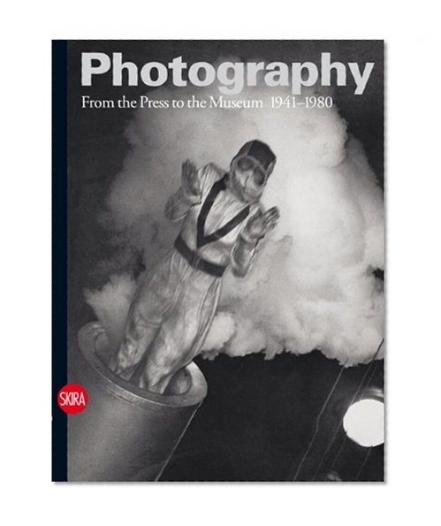 Photography Vol. 3: From the Press to the Museum 1941-1980 (History of Photography)