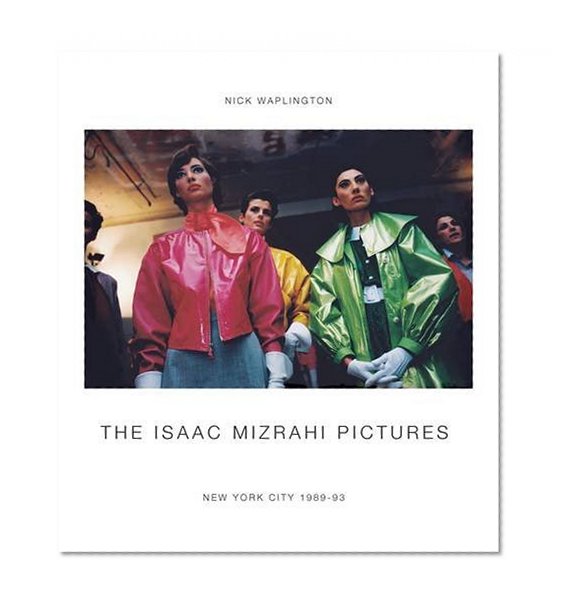 Book Cover The Isaac Mizrahi Pictures: New York City 1989–1993: Photographs by Nick Waplington