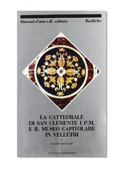 La cattedrale di San Clemente i P.M. e il Museo capitolare in Velletri (Itinerari d'arte e di cultura) (Italian Edition)