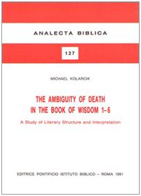 The Ambiguity of Death in the Book of Wisdom 1-6: A Study of Literary Structure and Interpretation (Analecta Biblica Dissertationes)