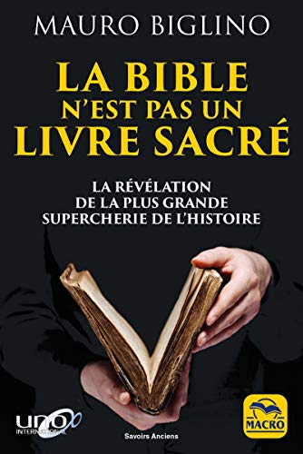 La Bible n'est pas un livre sacré: La révélation de la plus grande supercherie de l'histoire