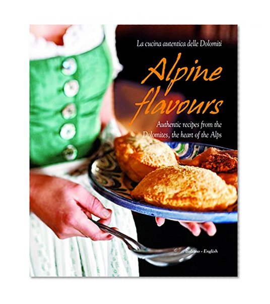 Alpine Flavours: Authentic recipes from the Dolomites, the heart of the Alps