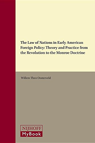 The Law of Nations in Early American Foreign Policy: Theory and Practice from the Revolution to the Monroe Doctrine (Theory and Practice of Public International Law)