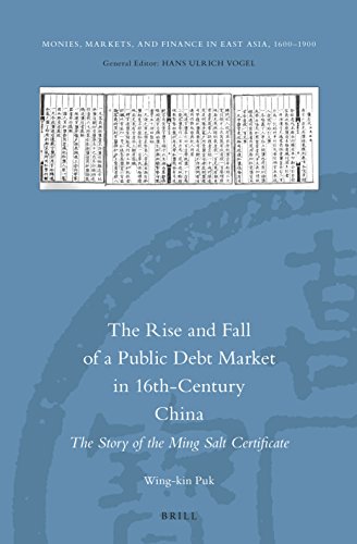 The Rise and Fall of a Public Debt Market in 16th-Century China: The Story of the Ming Salt Certificate (Monies, Markets, and Finance in East Asia, 1600-1900, 8)