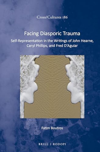 Facing Diasporic Trauma: Self-Representation in the Writings of John Hearne, Caryl Phillips, and Fred d'Aguiar