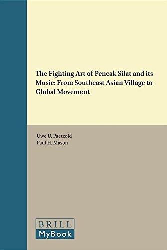 The Fighting Art of "Pencak Silat" and Its Music: From Southeast Asian Village to Global Movement (Brill's Southeast Asian Library)