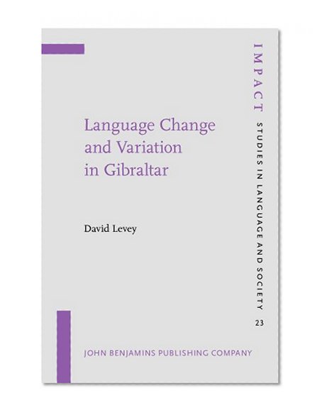 Language Change and Variation in Gibraltar (IMPACT: Studies in Language and Society)