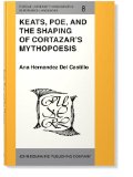 Keats, Poe, and the Shaping of Cortazar's Mythopoesis (Purdue University Monographs in Romance Languages)