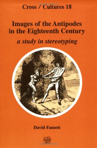 Images Of The Antipodes In The Eighteenth Century.A Study in Stereotyping. (Cross/Cultures 18)