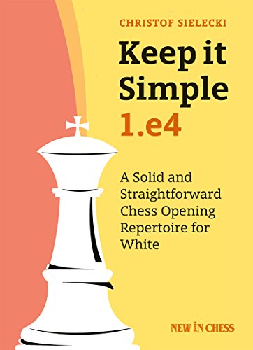 Book Cover Keep it Simple: 1.e4: A Solid and Straightforward Chess Opening Repertoire for White