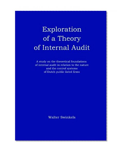 Exploration of a theory of internal audit: A study on the theoretical foundations of internal audit in relation to the nature and the control systems of Dutch public listed firms
