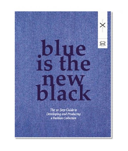 Blue is the New Black: The 10 Step Guide to Developing and Producing a Fashion Collection