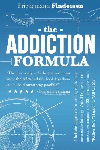 Book Cover The Addiction Formula: A Holistic Approach to Writing Captivating, Memorable Hit Songs. With 317 Proven Commercial Techniques & 331 Examples, incl ... 