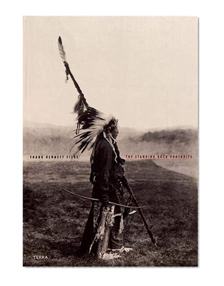 Book Cover The Standing Rock Portraits: Sioux Photographed by Frank Bennett Fiske 1900-1915