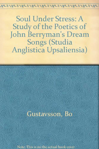 Soul Under Stress: A Study of the Poetics of John Berryman's "Dream Songs" (Studia Anglistica Upsaliensia)