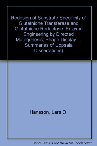 Redesign of Substrate Specificity of Glutathione Transferase and Glutathione Reductase: Enzyme Engineering by Directed Mutagenesis, Phage-Display ... Summaries of Uppsala Dissertations)