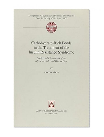 Carbohydrate-Rich Foods in the Treatment of the Insulin Resistance Syndrome: Studies of the Importance of the Glycaemic Index and Dietary Fibre ... from the Faculty of Medicine, 1100)
