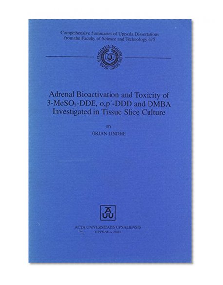 Adrenal Bioactivation and Toxicity of 3-Meso2-Dde, O,P'-Ddd and Dmba Investigated in Tissue Slice Culture (Comprehensive Summaries of Uppsala Dissertations from the Faculty of Science & Technology)
