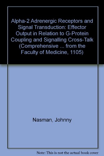 Alpha-2 Adrenergic Receptors and Signal Transduction: Effector Output in Relation to G-Protein Coupling and Signalling Cross-Talk (Comprehensive ... from the Faculty of Medicine, 1105)