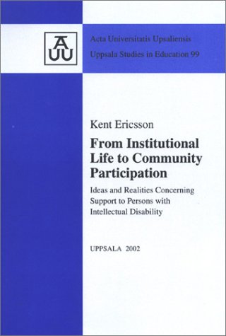 From Institutional Life to Community Participation: Ideas and Realities Concerning Support to Persons With Intellectual Disability (Uppsala Studies in Education, 99)